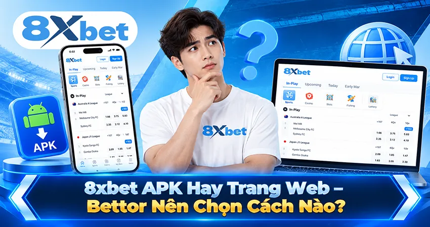 8xbet APK Hay Trang Web – Bettor Nên Chọn Cách Nào?
